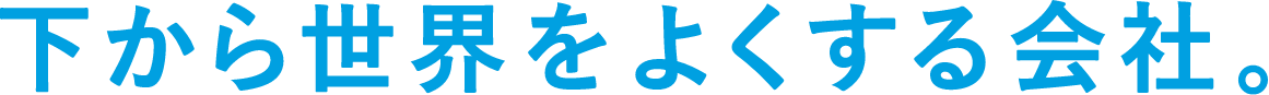 下から世界をよくする会社